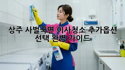 상주 사벌국면 이사/청소 추가옵션 선택 완벽 가이드! ✨